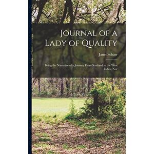 Schaw, Janet Journal of a Lady of Quality: Being the Narrative of a Journey From Scotland to the West Indies, Nor Schaw, Janet Journal of a Lady of Quality: Being the Narrative of a Journey From Scotland to the West Indies, Nor