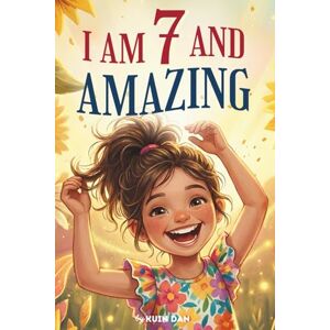 Dan, Kuin I Am 7 And Amazing: 15 Inspiring and Heartwarming Stories for 7 Year Old Girls about Confidence, Friendship, and School A Special Birthday Gift for ... and Classroom Read-alouds (I Am Amazing) Dan, Kuin I Am 7 And Amazing: 15 Inspiring and Heartwarming Stories for 7 Year Old Girls about Confidence, Friendship, and School A Special Birthday Gift for ... and Classroom Read-alouds (I Am Amazing)