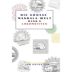 Goldstein, Jan Die große Mandala-Welt: Wo Technik auf Ruhe trifft – Lokomotiven als kunstvolle Mandalas (Die grosse Mandala-Welt) Goldstein, Jan Die große Mandala-Welt: Wo Technik auf Ruhe trifft – Lokomotiven als kunstvolle Mandalas (Die grosse Mandala-Welt)