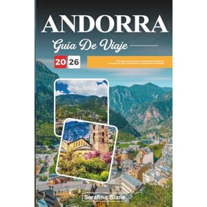 Blane, Serafina GUÍA DE VIAJE ANDORRA 2026: Descubre gemas ocultas, monumentos históricos, consejos de viaje y experiencias vacacionales inolvidables Blane, Serafina GUÍA DE VIAJE ANDORRA 2026: Descubre gemas ocultas, monumentos históricos, consejos de viaje y experiencias vacacionales inolvidables
