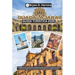 Herrera, Bryon D. Guida turistica di Guadalajara 2026: Un viaggio emozionante attraverso la capitale culturale del Messico, con tesori, cibo e veri consigli locali per la stagione calcistica. Herrera, Bryon D. Guida turistica di Guadalajara 2026: Un viaggio emozionante attraverso la capitale culturale del Messico, con tesori, cibo e veri consigli locali per la stagione calcistica.