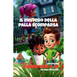 Ess, Loetitia Il mistero della palla scomparsa: Bubblelino&Co Gli amici detective Ess, Loetitia Il mistero della palla scomparsa: Bubblelino&Co Gli amici detective