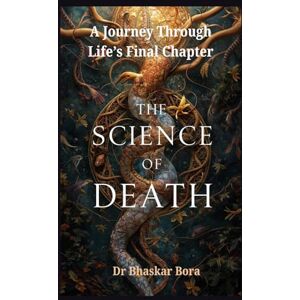 Bora, Dr Bhaskar The Science of Death: A Journey Through Life’s Final Chapter Bora, Dr Bhaskar The Science of Death: A Journey Through Life’s Final Chapter