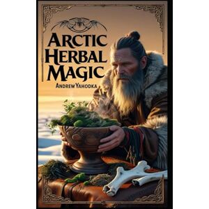 Yahodka, Andrew Arctic Herbal Magic (Witch's Practice) Yahodka, Andrew Arctic Herbal Magic (Witch's Practice)