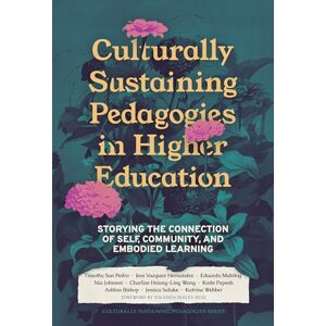 San Pedro, Timothy Culturally Sustaining Pedagogies in Higher Education: Storying the Connection of Self, Community, and Embodied Learning San Pedro, Timothy Culturally Sustaining Pedagogies in Higher Education: Storying the Connection of Self, Community, and Embodied Learning