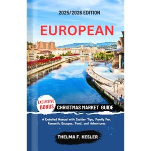 F. Kesler, Thelma EUROPEAN CHRISTMAS MARKET GUIDE 2025/2026: A Detailed Manual with Insider Tips, Family Fun, Romantic Escapes, Food, and Adventures F. Kesler, Thelma EUROPEAN CHRISTMAS MARKET GUIDE 2025/2026: A Detailed Manual with Insider Tips, Family Fun, Romantic Escapes, Food, and Adventures