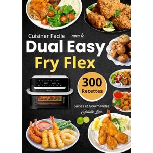 Léna, Juliette Cuisiner Facile avec le Dual Easy Fry Flex – 300 Recettes Saines et Gourmandes Léna, Juliette Cuisiner Facile avec le Dual Easy Fry Flex – 300 Recettes Saines et Gourmandes