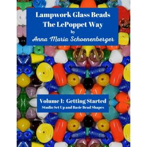 Schoenenberger, Anna Maria Lampwork Glass Beads the LePoppet Way: Volume 1: Studio Set-Up and Basic Bead Shapes Schoenenberger, Anna Maria Lampwork Glass Beads the LePoppet Way: Volume 1: Studio Set-Up and Basic Bead Shapes