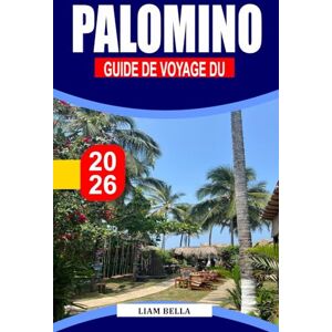 BELLA, LIAM PALOMINO GUIDE DE VOYAGE 2026: Plages tropicales, rivières de la jungle et ambiance décontractée sur la côte caraïbe de la Colombie BELLA, LIAM PALOMINO GUIDE DE VOYAGE 2026: Plages tropicales, rivières de la jungle et ambiance décontractée sur la côte caraïbe de la Colombie