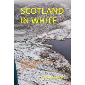 Debrah, Praise SCOTLAND IN WHITE: Winter Paths of the Highlands Debrah, Praise SCOTLAND IN WHITE: Winter Paths of the Highlands