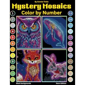 Tintle, Emmie Mystery Mosaics Color by Number: Glowing Designs for Adults – Featuring Hidden Animals and Black Backgrounds for Stress Relief and Fun Tintle, Emmie Mystery Mosaics Color by Number: Glowing Designs for Adults – Featuring Hidden Animals and Black Backgrounds for Stress Relief and Fun