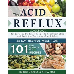 Dickens, Robert The Acid Reflux Cookbook: 101 Easy, Healthy & Fast Recipes to Relief from GERD and Avoid Any Worsening of Acid Reflux. Includes a 28-Day Helpful Meal Plan (Dieting & Self-Help by Robert Dickens) Dickens, Robert The Acid Reflux Cookbook: 101 Easy, Healthy & Fast Recipes to Relief from GERD and Avoid Any Worsening of Acid Reflux. Includes a 28-Day Helpful Meal Plan (Dieting & Self-Help by Robert Dickens)