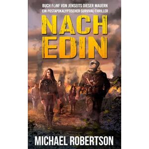 Robertson, Michael Nach Edin: Buch Fünf von Jenseits dieser Mauern: Ein postapokalyptischer Survival-Thriller Robertson, Michael Nach Edin: Buch Fünf von Jenseits dieser Mauern: Ein postapokalyptischer Survival-Thriller