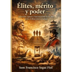 Seguí Fiol, D. Sem Francisco Élites, mérito y poder: Selección, captura y funcionamiento de las élites en las civilizaciones complejas Seguí Fiol, D. Sem Francisco Élites, mérito y poder: Selección, captura y funcionamiento de las élites en las civilizaciones complejas