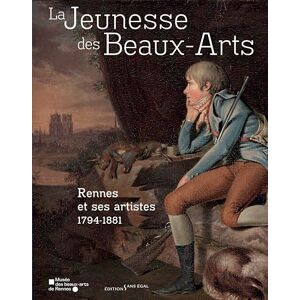 Collectif La Jeunesse des Beaux-Arts: Rennes et ses artistes, 1794-1881 Collectif La Jeunesse des Beaux-Arts: Rennes et ses artistes, 1794-1881