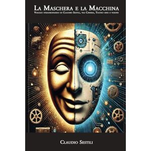 Sestili, Sig. Claudio La Maschera e la Macchina: Viaggio straordinario tra cinema, teatro, invenzioni e visioni Sestili, Sig. Claudio La Maschera e la Macchina: Viaggio straordinario tra cinema, teatro, invenzioni e visioni