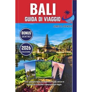 Spencer, James D. BALI GUIDA DI VIAGGIO 2026: Il tuo compagno fidato per esplorare il mondo, entrare in contatto con le persone e apprezzare ogni viaggio Spencer, James D. BALI GUIDA DI VIAGGIO 2026: Il tuo compagno fidato per esplorare il mondo, entrare in contatto con le persone e apprezzare ogni viaggio