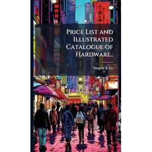 Price List and Illustrated Catalogue of Hardware.. Price List and Illustrated Catalogue of Hardware..