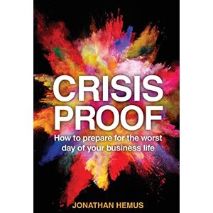 Hemus, Jonathan Crisis Proof: How to prepare for the worst day of your business life Hemus, Jonathan Crisis Proof: How to prepare for the worst day of your business life