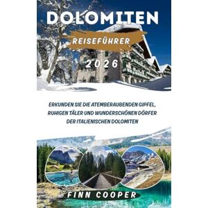 cooper, Finn Dolomiten Reiseführer 2026: Erkunden Sie die atemberaubenden Gipfel, ruhigen Täler und wunderschönen Dörfer der italienischen Dolomiten cooper, Finn Dolomiten Reiseführer 2026: Erkunden Sie die atemberaubenden Gipfel, ruhigen Täler und wunderschönen Dörfer der italienischen Dolomiten