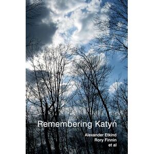 Etkind, Dr Alexander Remembering Katyn Etkind, Dr Alexander Remembering Katyn