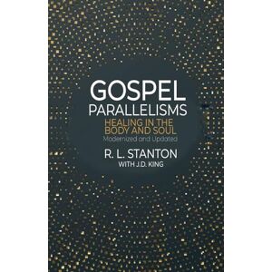 Stanton Gospel Parallelisms: Healing in the Body and Soul: Modernized and Updated Stanton Gospel Parallelisms: Healing in the Body and Soul: Modernized and Updated