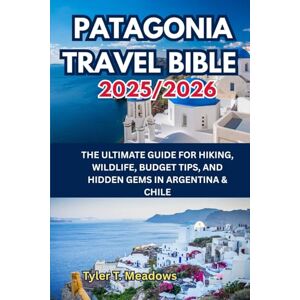 T. Meadows, Tyler PATAGONIA TRAVEL BIBLE 2025–2026: THE ULTIMATE GUIDE FOR HIKING, WILDLIFE, BUDGET TIPS, AND HIDDEN GEMS IN ARGENTINA & CHILE (Little Travelers Big Adventures) T. Meadows, Tyler PATAGONIA TRAVEL BIBLE 2025–2026: THE ULTIMATE GUIDE FOR HIKING, WILDLIFE, BUDGET TIPS, AND HIDDEN GEMS IN ARGENTINA & CHILE (Little Travelers Big Adventures)