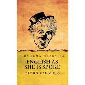 Pedro Carolino English as She Is Spoke Pedro Carolino English as She Is Spoke