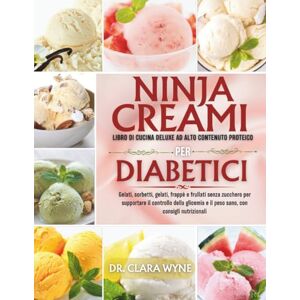 Wyne, Dr. Clara Ninja CREAMi Libro Di Cucina Deluxe Ad Alto Contenuto Proteico Per Diabetici: Gelati, sorbetti, gelati, frappè e frullati senza zucchero per ... La ... La Serie Healthy Indulgence di Ricettari) Wyne, Dr. Clara Ninja CREAMi Libro Di Cucina Deluxe Ad Alto Contenuto Proteico Per Diabetici: Gelati, sorbetti, gelati, frappè e frullati senza zucchero per ... La ... La Serie Healthy Indulgence di Ricettari)