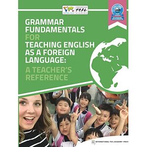 TEFL Academy Press, International Grammar Fundamentals for Teaching English as a Foreign Language: A Teacher's Reference TEFL Academy Press, International Grammar Fundamentals for Teaching English as a Foreign Language: A Teacher's Reference
