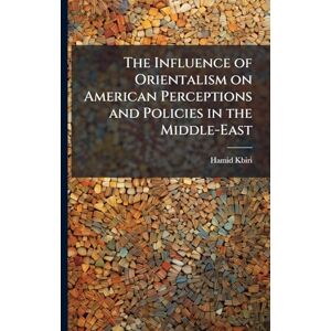 Kbiri, Hamid The Influence of Orientalism on American Perceptions and Policies in the Middle-East Kbiri, Hamid The Influence of Orientalism on American Perceptions and Policies in the Middle-East