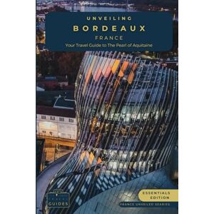Guides, Tailored Travel Unveiling Bordeaux: Your Essential Guide to the Pearl of Aquitaine Essentials Edition: Discovering the Rich Vineyards, Historic Charms, and Culinary ... Journey Through the Heart of French Culture) Guides, Tailored Travel Unveiling Bordeaux: Your Essential Guide to the Pearl of Aquitaine Essentials Edition: Discovering the Rich Vineyards, Historic Charms, and Culinary ... Journey Through the Heart of French Culture)