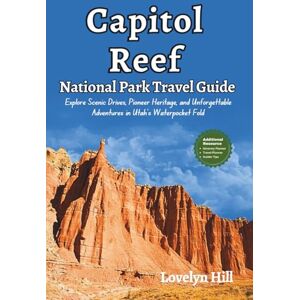 Hill, Lovelyn Capitol Reef National Park Travel Guide: Explore Scenic Drives, Pioneer Heritage, and Unforgettable Adventures in Utah’s Waterpocket Fold (Global Travel Guide Series) Hill, Lovelyn Capitol Reef National Park Travel Guide: Explore Scenic Drives, Pioneer Heritage, and Unforgettable Adventures in Utah’s Waterpocket Fold (Global Travel Guide Series)