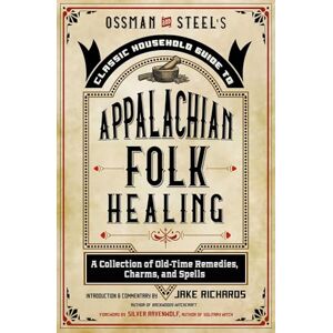 Richards, Jake Ossman & Steel's Classic Household Guide to Appalachian Folk Healing: A Collection of Old-Time Remedies, Charms, and Spells (The Backwoods Library) Richards, Jake Ossman & Steel's Classic Household Guide to Appalachian Folk Healing: A Collection of Old-Time Remedies, Charms, and Spells (The Backwoods Library)
