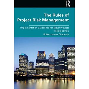 Chapman, Robert The Rules of Project Risk Management: Implementation Guidelines for Major Projects Chapman, Robert The Rules of Project Risk Management: Implementation Guidelines for Major Projects