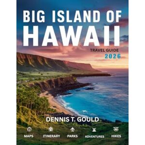 GOULD, DENNIS T. BIG ISLAND HAWAII TRAVEL GUIDE 2026: Where lava meets ocean and culture thrives GOULD, DENNIS T. BIG ISLAND HAWAII TRAVEL GUIDE 2026: Where lava meets ocean and culture thrives