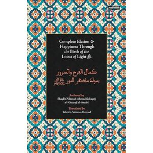 al-Sukayrij, Shaykh Ahmad ibn al-Hajj al-Iyashi Complete Elation & Happiness Through the Birth of the Locus of Light ﷺ al-Sukayrij, Shaykh Ahmad ibn al-Hajj al-Iyashi Complete Elation & Happiness Through the Birth of the Locus of Light ﷺ