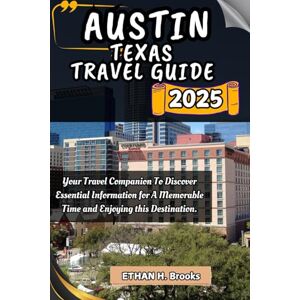 Brooks, Ethan H. AUSTIN TEXAS TRAVEL GUIDE 2025: Your Travel Companion To Discover Essential Information for A Memorable Time and Enjoying this Destination. ("The ... Exploring the World's Best Destinations") Brooks, Ethan H. AUSTIN TEXAS TRAVEL GUIDE 2025: Your Travel Companion To Discover Essential Information for A Memorable Time and Enjoying this Destination. ("The ... Exploring the World's Best Destinations")