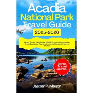 P. Mason, Jasper Acadia National Park Travel Guide 2025-2026: Expert Tips for Trails, Drives, Wildlife Encounters, Campsites, Secret Spots, Year-Round Adventures, ... Photos (Explore Like a Pro Travel Guides) P. Mason, Jasper Acadia National Park Travel Guide 2025-2026: Expert Tips for Trails, Drives, Wildlife Encounters, Campsites, Secret Spots, Year-Round Adventures, ... Photos (Explore Like a Pro Travel Guides)