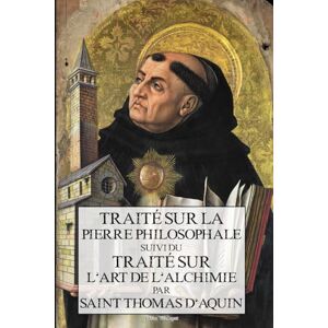 D'Aquin, Saint Thomas Traité sur la Pierre Philosophale: Suivi du traité sur l'Art de l'Alchimie D'Aquin, Saint Thomas Traité sur la Pierre Philosophale: Suivi du traité sur l'Art de l'Alchimie