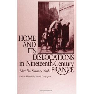 Home and Its Dislocations in Nineteenth-Century France (Suny Series, The Margins of Literature) Home and Its Dislocations in Nineteenth-Century France (Suny Series, The Margins of Literature)