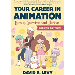 Levy, David B. Your Career in Animation (2nd Edition): How to Survive and Thrive Levy, David B. Your Career in Animation (2nd Edition): How to Survive and Thrive