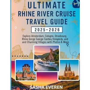 EVEREN, SASHA ULTIMATE RHINE RIVER CRUISE TRAVEL GUIDE 2025-2026: Explore Amsterdam, Cologne, Strasbourg, Basel, Rhine Gorge Castles, Romantic Vineyards, and Charming Villages with Photos & Maps EVEREN, SASHA ULTIMATE RHINE RIVER CRUISE TRAVEL GUIDE 2025-2026: Explore Amsterdam, Cologne, Strasbourg, Basel, Rhine Gorge Castles, Romantic Vineyards, and Charming Villages with Photos & Maps