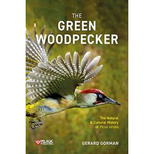 Gorman, Gerard The Green Woodpecker: The Natural and Cultural History of Picus viridis (Pelagic Monographs) Gorman, Gerard The Green Woodpecker: The Natural and Cultural History of Picus viridis (Pelagic Monographs)