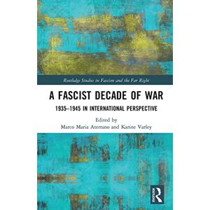 A Fascist Decade of War: 1935-1945 in International Perspective (Routledge Studies in Fascism and the Far Right) A Fascist Decade of War: 1935-1945 in International Perspective (Routledge Studies in Fascism and the Far Right)