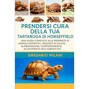 MILANI, GREGARIO PRENDERSI CURA DEL TUO TARTARUGA DI HORSEFIELD: UNA GUIDA COMPLETA ALLA PROPRIETÀ DI ANIMALI DOMESTICI, REQUISITI DI SALUTE, ALIMENTAZIONE, COMPORTAMENTO, ALLESTIMENTO DELL'HABITAT ECC. MILANI, GREGARIO PRENDERSI CURA DEL TUO TARTARUGA DI HORSEFIELD: UNA GUIDA COMPLETA ALLA PROPRIETÀ DI ANIMALI DOMESTICI, REQUISITI DI SALUTE, ALIMENTAZIONE, COMPORTAMENTO, ALLESTIMENTO DELL'HABITAT ECC.