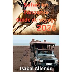Allende, Isabel Safari en Tanzanie Guide de voyage 2026 Allende, Isabel Safari en Tanzanie Guide de voyage 2026