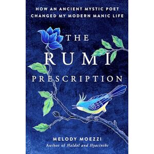 Moezzi, Melody The Rumi Prescription: How an Ancient Mystic Poet Changed My Modern Manic Life Moezzi, Melody The Rumi Prescription: How an Ancient Mystic Poet Changed My Modern Manic Life