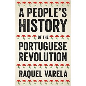 Raquel Varela A People's History of the Portuguese Revolution Raquel Varela A People's History of the Portuguese Revolution