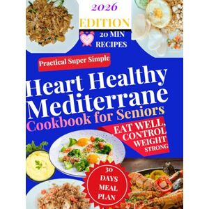 Loggia, Daniela Practical Super Simple Heart Healthy Mediterranean Cookbook for Seniors: 100 Quick 20-Minute Recipes for Energy, Longevity & Everyday Wellness with a 30-Day Meal Plan and Weekly Grocery Lists Loggia, Daniela Practical Super Simple Heart Healthy Mediterranean Cookbook for Seniors: 100 Quick 20-Minute Recipes for Energy, Longevity & Everyday Wellness with a 30-Day Meal Plan and Weekly Grocery Lists